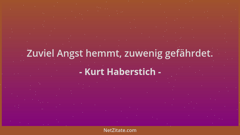 Kurt Haberstich - Zuviel Angst hemmt, zuwenig gefährdet....