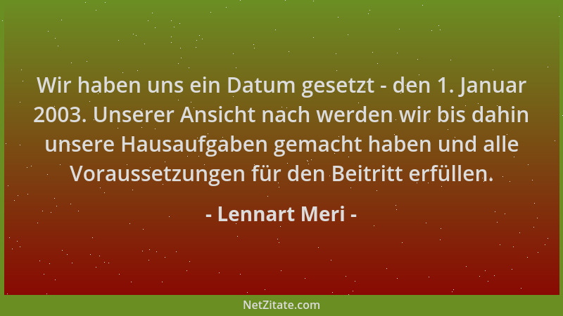 Lennart Meri - Wir haben uns ein Datum gesetzt - den 1. Januar 2003. Unserer Ansicht nach werden wir bis dahin unsere Hausa...