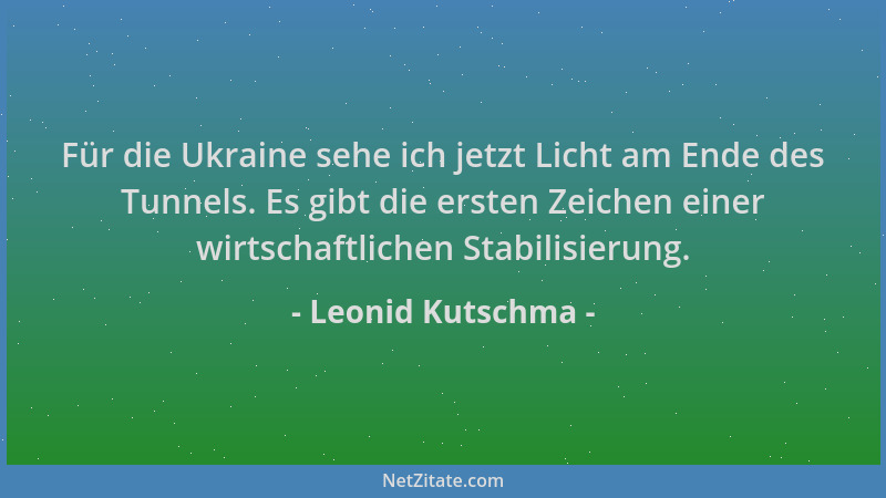 Leonid Kutschma - Für die Ukraine sehe ich jetzt Licht am Ende des Tunnels. Es gibt die ersten Zeichen einer wirtschaftlich...