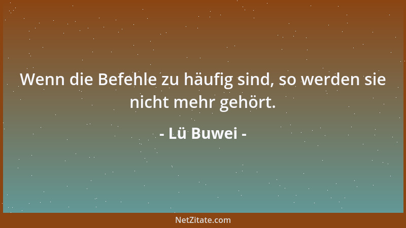 Lü Buwei - Wenn die Befehle zu häufig sind, so werden sie nicht mehr gehört....