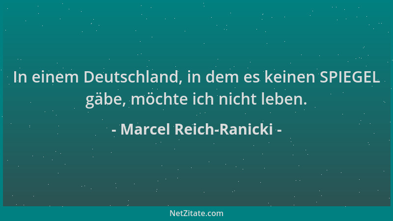 Marcel Reich-Ranicki - In einem Deutschland, in dem es keinen SPIEGEL gäbe, möchte ich nicht leben....