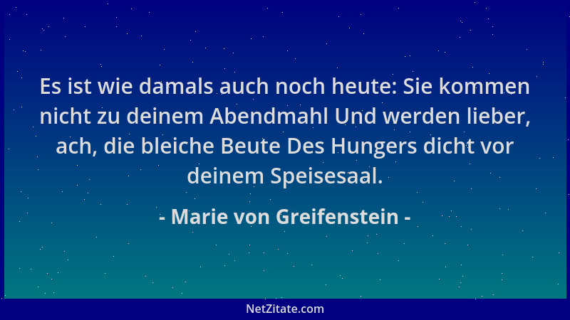 Marie von Greifenstein - Es ist wie damals auch noch heute: Sie kommen nicht zu deinem Abendmahl Und werden lieber, ach, di...