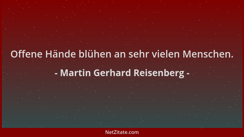 Martin Gerhard Reisenberg - Offene Hände blühen an sehr vielen Menschen....