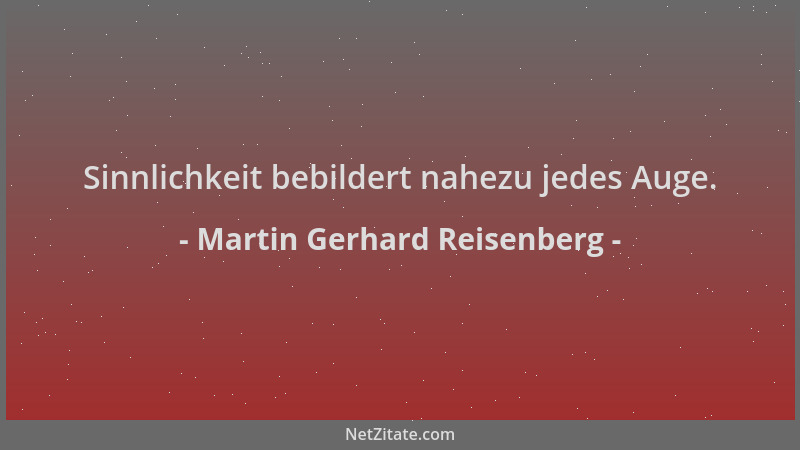 Martin Gerhard Reisenberg - Sinnlichkeit bebildert nahezu jedes Auge....