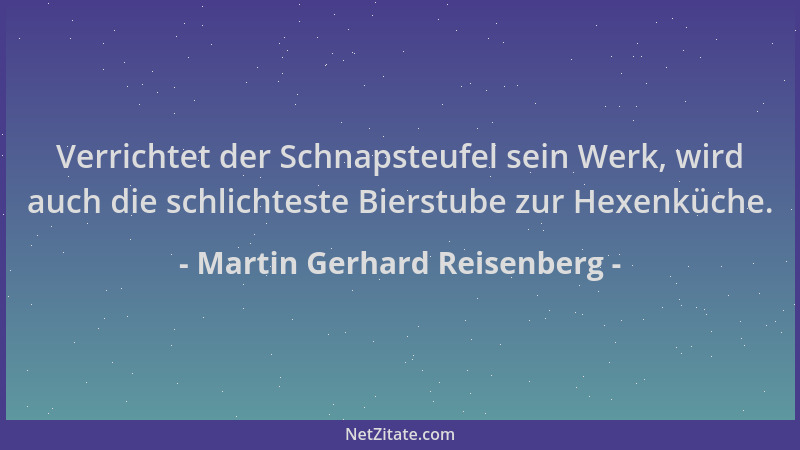 Martin Gerhard Reisenberg - Verrichtet der Schnapsteufel sein Werk, wird auch die schlichteste Bierstube zur Hexenküche....