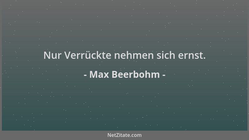 Max Beerbohm - Nur Verrückte nehmen sich ernst....