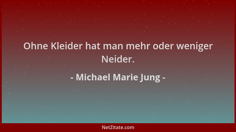 Michael Marie Jung - Ohne Kleider hat man mehr oder weniger Neider....