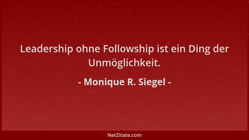 Monique R. Siegel - Leadership ohne Followship ist ein Ding der Unmöglichkeit....