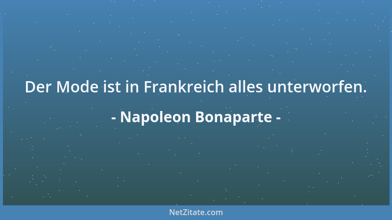 Napoleon Bonaparte - Der Mode ist in Frankreich alles unterworfen....