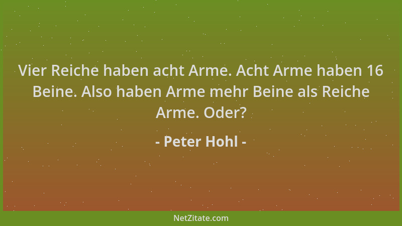 Peter Hohl - Vier Reiche haben acht Arme. Acht Arme haben 16 Beine. Also haben Arme mehr Beine als Reiche Arme. Oder?...