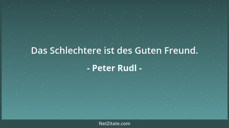 Peter Rudl - Das Schlechtere ist des Guten Freund....