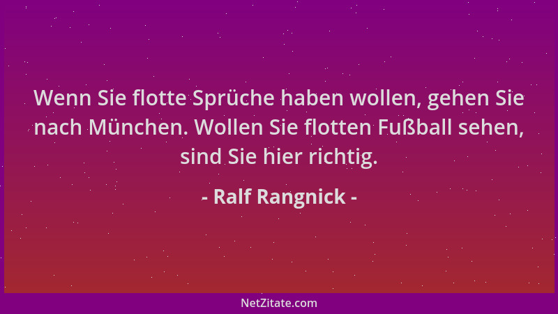 Ralf Rangnick - Wenn Sie flotte Sprüche haben wollen, gehen Sie nach München. Wollen Sie flotten Fußball sehen, sind Sie hi...