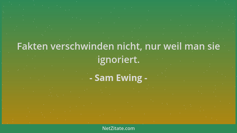 Sam Ewing - Fakten verschwinden nicht, nur weil man sie ignoriert....
