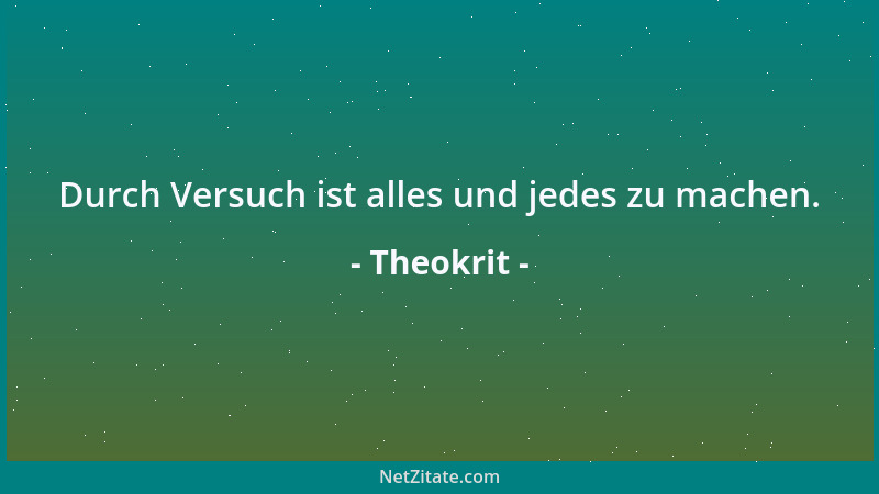 Theokrit - Durch Versuch ist alles und jedes zu machen....