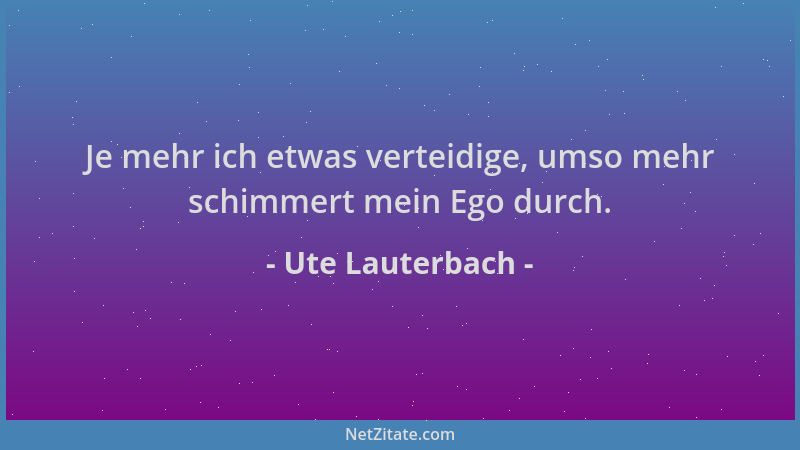 Ute Lauterbach - Je mehr ich etwas verteidige, umso mehr schimmert mein Ego durch....