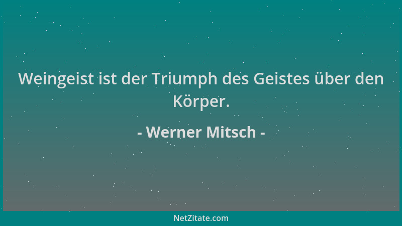 Werner Mitsch - Weingeist ist der Triumph des Geistes über den Körper....