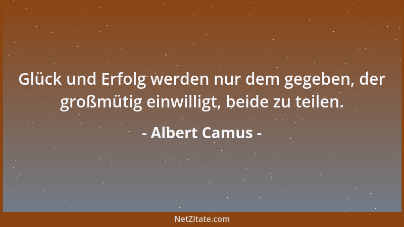 Albert Camus - Der Schriftsteller kann sich seiner Bestimmung gemäß heute nicht in den Dienst derer stellen, die Geschichte...