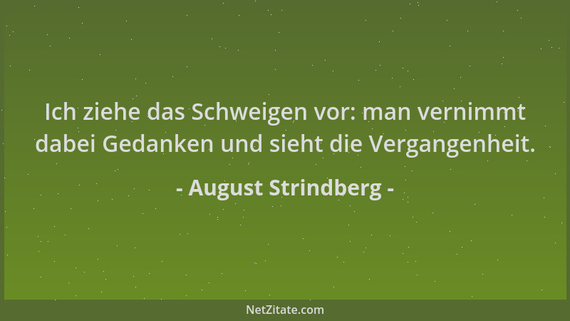 August Strindberg - Ich ziehe das Schweigen vor: man vernimmt dabei Gedanken und sieht die Vergangenheit....
