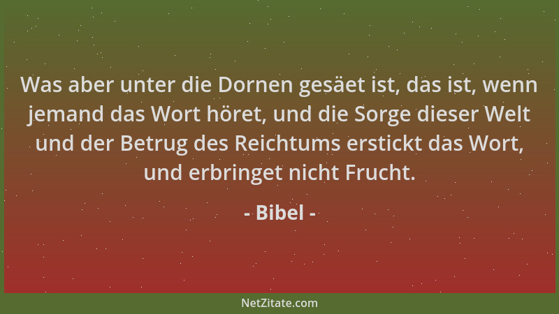 Bibel - Was aber unter die Dornen gesäet ist, das ist, wenn jemand das Wort höret, und die Sorge dieser Welt und der Betrug...