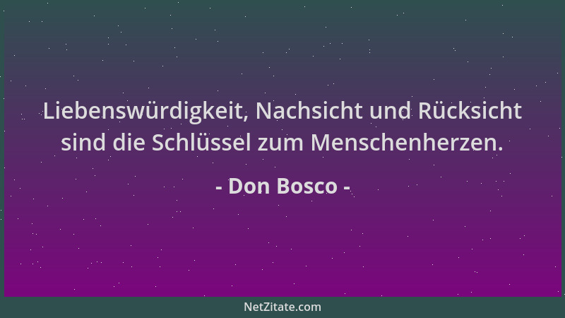 Don Bosco - Liebenswürdigkeit, Nachsicht und Rücksicht sind die Schlüssel zum Menschenherzen....