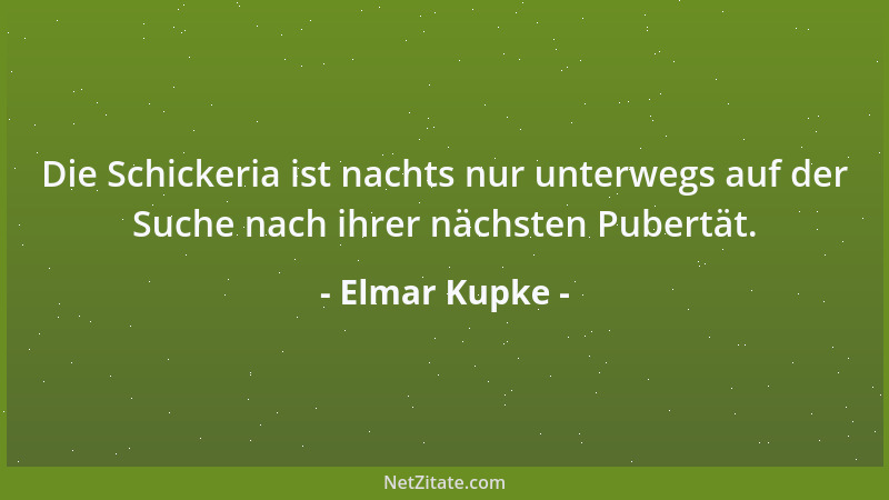 Elmar Kupke - Die Schickeria ist nachts nur unterwegs auf der Suche nach ihrer nächsten Pubertät....