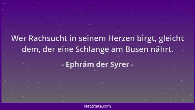 Ephräm der Syrer - Wer Rachsucht in seinem Herzen birgt, gleicht dem, der eine Schlange am Busen nährt....