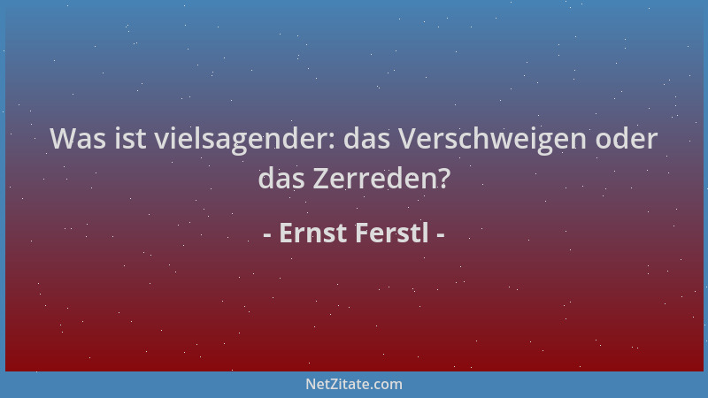 Ernst Ferstl - Was ist vielsagender: das Verschweigen oder das Zerreden?...