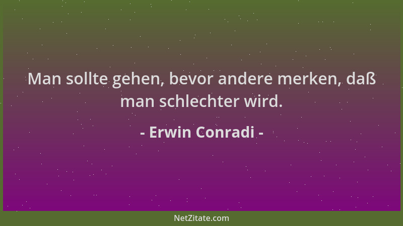 Erwin Conradi - Man sollte gehen, bevor andere merken, daß man schlechter wird....