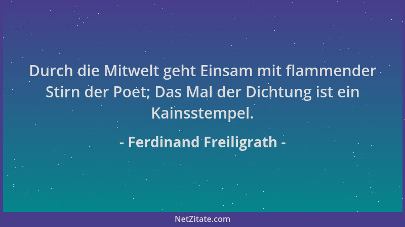 Ferdinand Freiligrath - Durch die Mitwelt geht Einsam mit flammender Stirn der Poet; Das Mal der Dichtung ist ein Kainsstem...