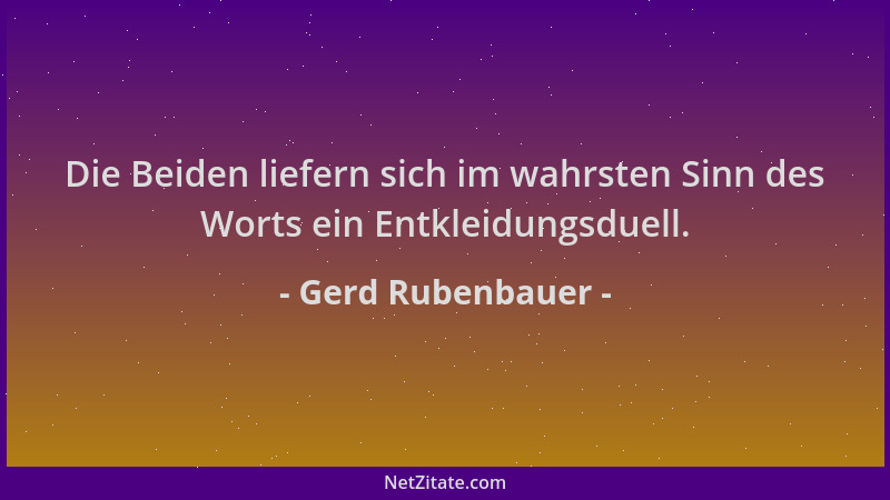 Gerd Rubenbauer - Die Beiden liefern sich im wahrsten Sinn des Worts ein Entkleidungsduell....