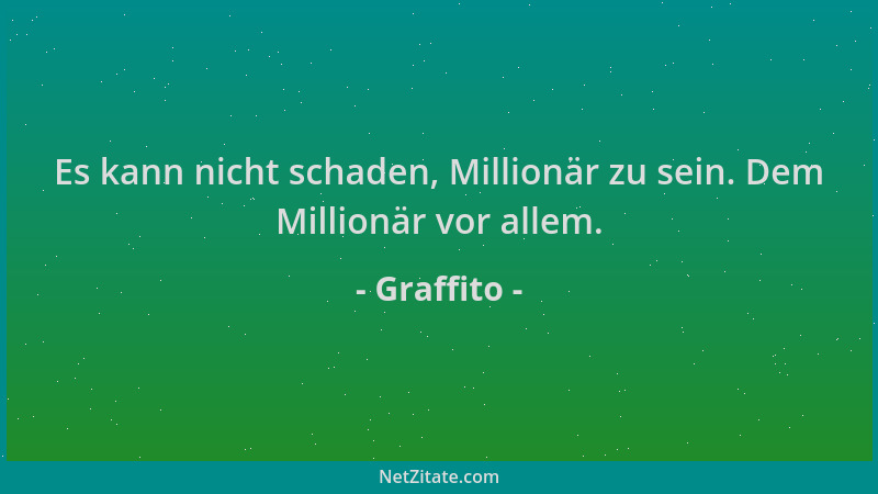 Graffito - Es kann nicht schaden, Millionär zu sein. Dem Millionär vor allem....