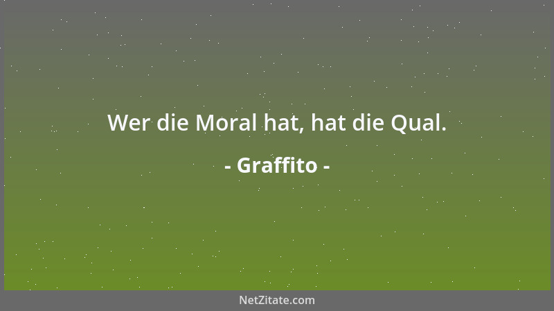 Graffito - Wer die Moral hat, hat die Qual....