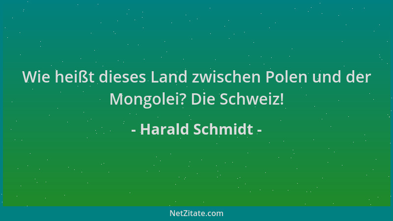 Harald Schmidt - Wie heißt dieses Land zwischen Polen und der Mongolei? Die Schweiz!...