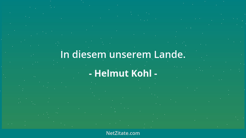 Helmut Kohl - In diesem unserem Lande....