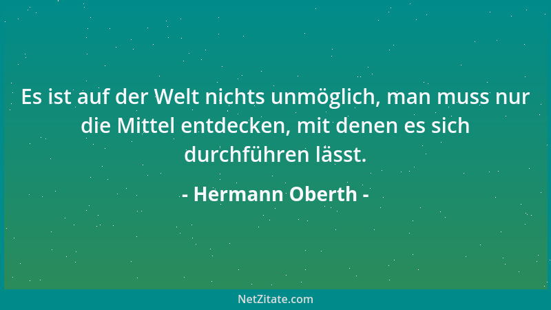 Hermann Oberth - Es ist auf der Welt nichts unmöglich, man muss nur die Mittel entdecken, mit denen es sich durchführen läs...