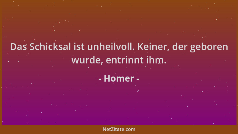 Homer - Das Schicksal ist unheilvoll. Keiner, der geboren wurde, entrinnt ihm....
