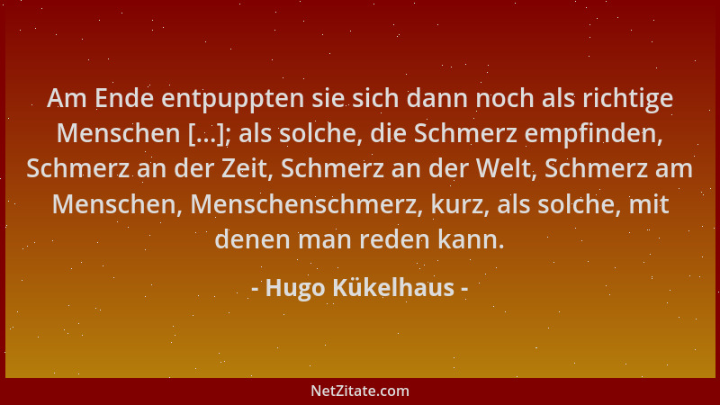 Hugo Kükelhaus - Am Ende entpuppten sie sich dann noch als richtige Menschen [...]; als solche, die Schmerz empfinden, Schm...