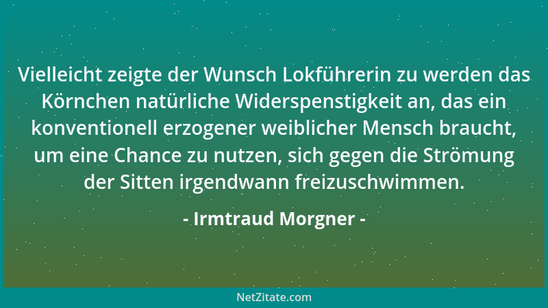 Irmtraud Morgner - Vielleicht zeigte der Wunsch Lokführerin zu werden das Körnchen natürliche Widerspenstigkeit an, das ein...