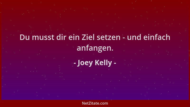 Joey Kelly - Du musst dir ein Ziel setzen - und einfach anfangen....
