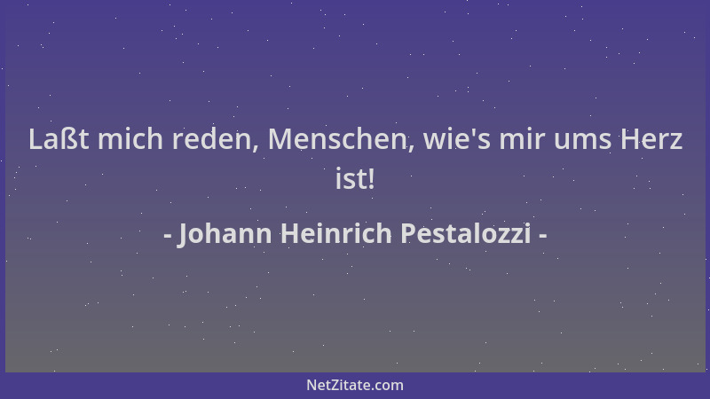 Johann Heinrich Pestalozzi - Laßt mich reden, Menschen, wie 's mir ums Herz ist!...