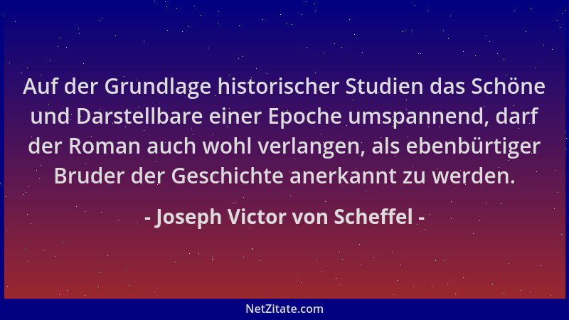 Joseph Victor von Scheffel - Auf der Grundlage historischer Studien das Schöne und Darstellbare einer Epoche umspannend, da...