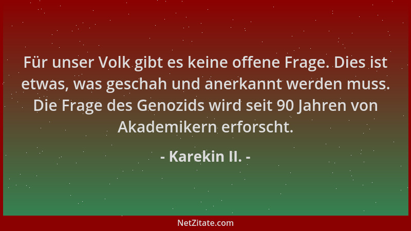 Karekin II. - Für unser Volk gibt es keine offene Frage. Dies ist etwas, was geschah und anerkannt werden muss. Die Frage d...