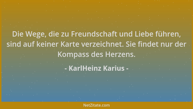 KarlHeinz Karius - Die Wege, die zu Freundschaft und Liebe führen, sind auf keiner Karte verzeichnet. Sie findet nur der Ko...