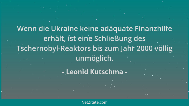 Leonid Kutschma - Wenn die Ukraine keine adäquate Finanzhilfe erhält, ist eine Schließung des Tschernobyl-Reaktors bis zum...