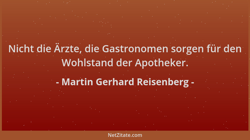 Martin Gerhard Reisenberg - Nicht die Ärzte, die Gastronomen sorgen für den Wohlstand der Apotheker....