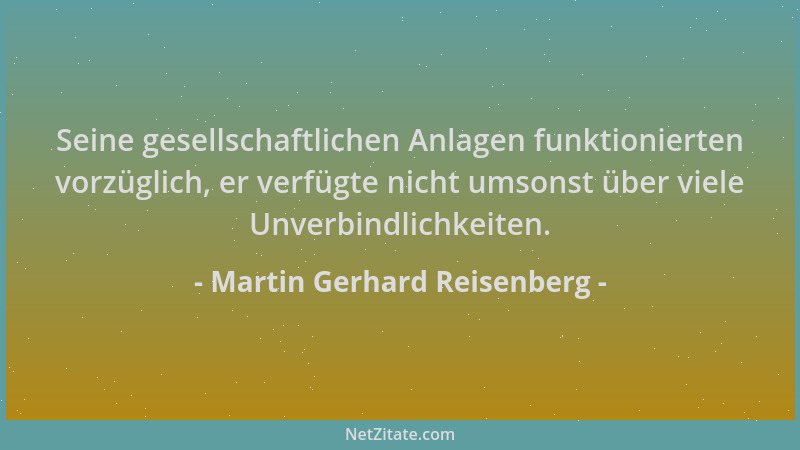 Martin Gerhard Reisenberg - Seine gesellschaftlichen Anlagen funktionierten vorzüglich, er verfügte nicht umsonst über viel...