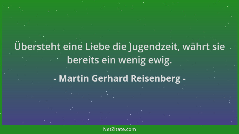 Martin Gerhard Reisenberg - Übersteht eine Liebe die Jugendzeit, währt sie bereits ein wenig ewig....
