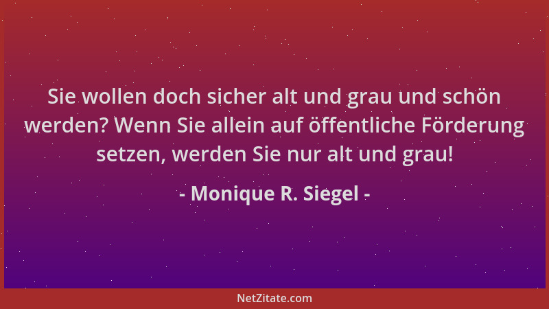 Monique R. Siegel - Sie wollen doch sicher alt und grau und schön werden? Wenn Sie allein auf öffentliche Förderung setzen,...