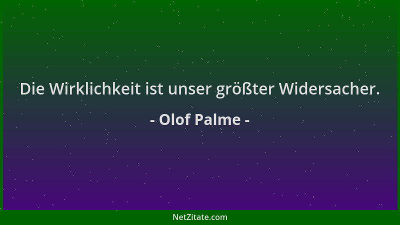 Olof Palme - Die Wirklichkeit ist unser größter Widersacher....