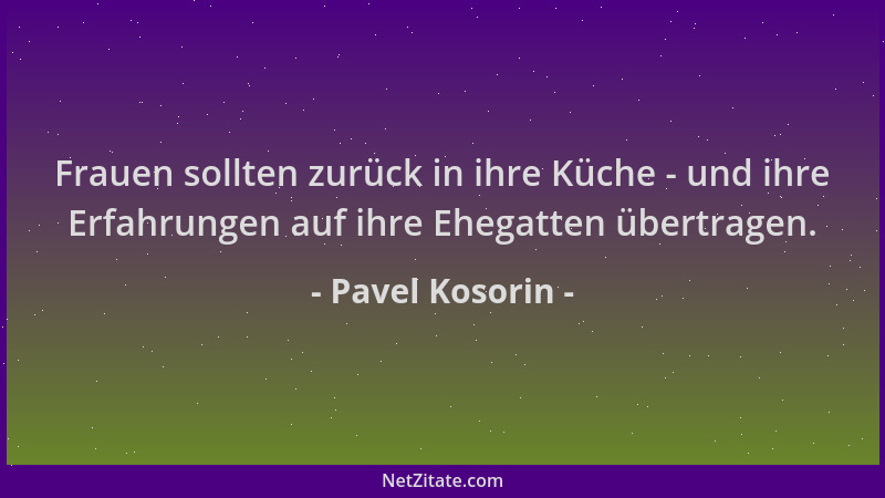 Pavel Kosorin - Frauen sollten zurück in ihre Küche - und ihre Erfahrungen auf ihre Ehegatten übertragen....